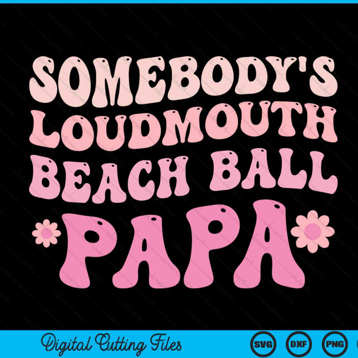 Somebody's loudmouth beach ball papa SVG cut file
