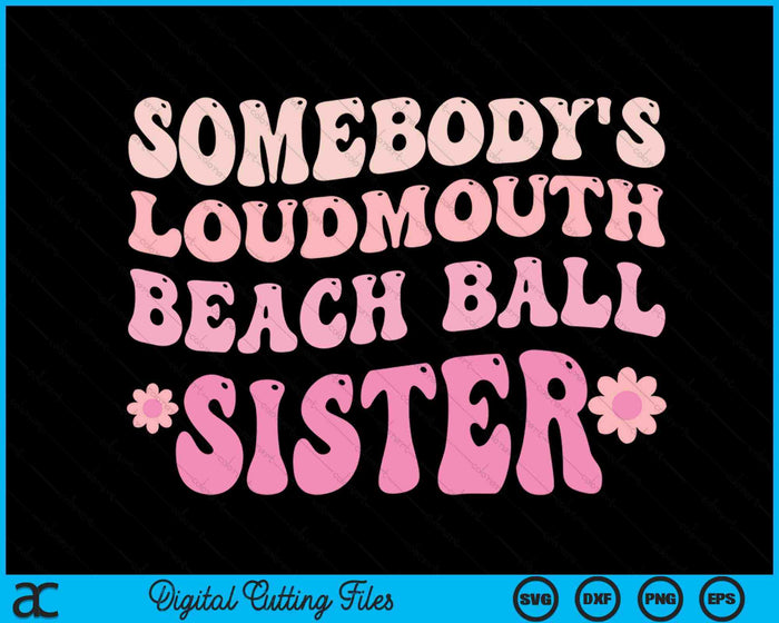 Somebody's Loudmouth Beach Ball Sister SVG PNG Digital Cutting Files