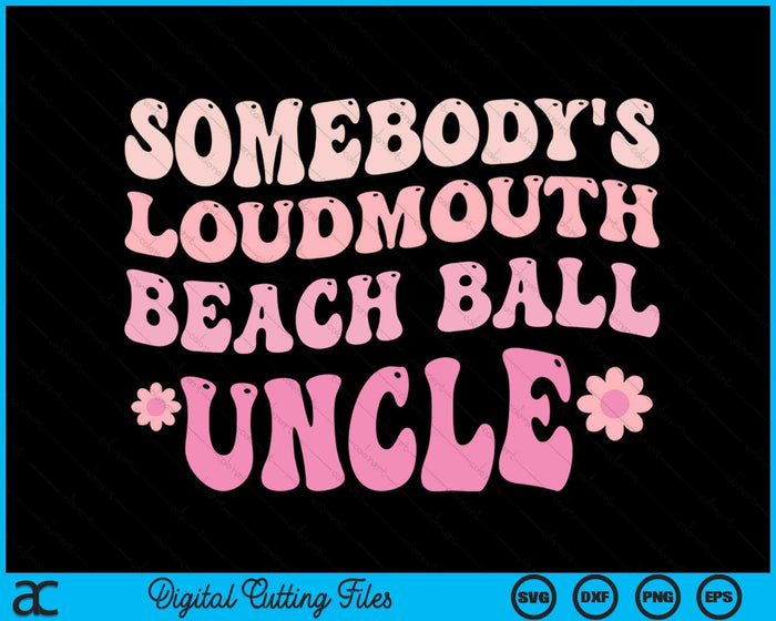 Somebody's Loudmouth Beach Ball Uncle SVG PNG Digital Cutting Files