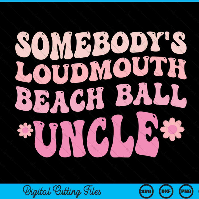 Somebody's loudmouth beach ball uncle SVG cut file