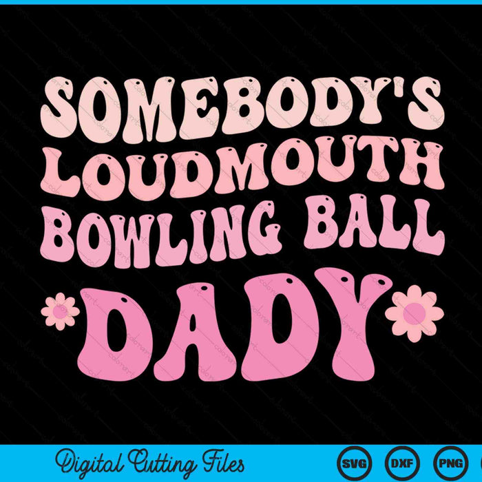 Somebody's Loudmouth Bowling Ball Dady SVG PNG Digital Cutting Files