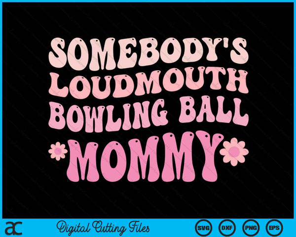 Somebody's Loudmouth Bowling Ball Mommy SVG PNG Digital Cutting Files