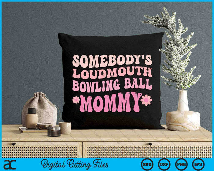 Somebody's Loudmouth Bowling Ball Mommy SVG PNG Digital Cutting Files