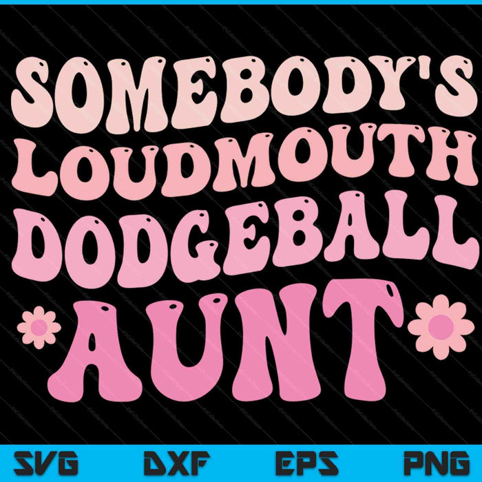 Somebody's loudmouth dodgeball aunt SVG cut file
