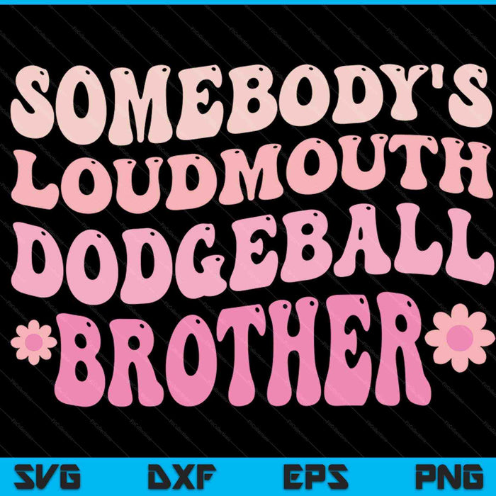 Somebody's loudmouth dodgeball brother SVG PNG cut file for Cricut