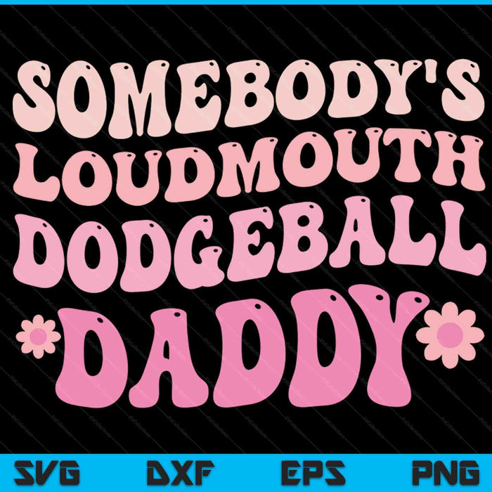 Somebody's loudmouth dodgeball daddy SVG cut file