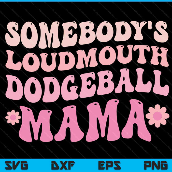 Somebody's loudmouth dodgeball mama Mothers Day SVG PNG cut file for Cricut