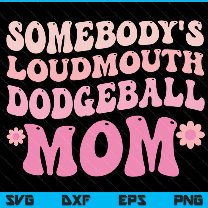 Somebody's loudmouth dodgeball mom Mothers Day SVG PNG cut file for Cricut
