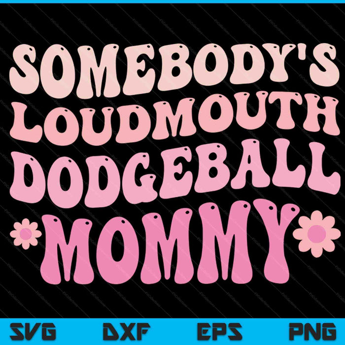 Somebody's loudmouth dodgeball mommy Mothers Day SVG PNG cut file for Cricut