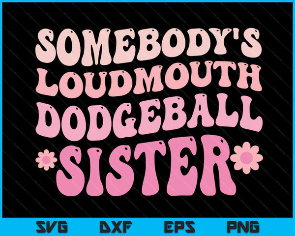 Somebody's Loudmouth Dodgeball Sister SVG PNG Digital Cutting Files
