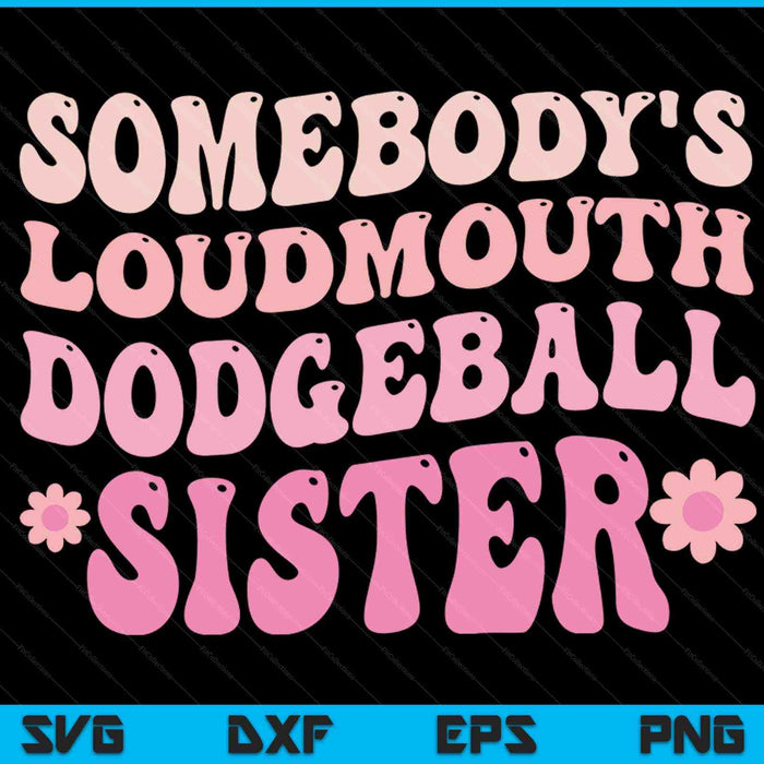 Somebody's loudmouth dodgeball sister SVG cut file