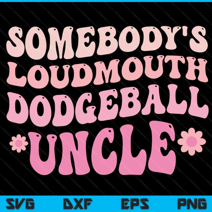 Somebody's loudmouth dodgeball uncle SVG cut file