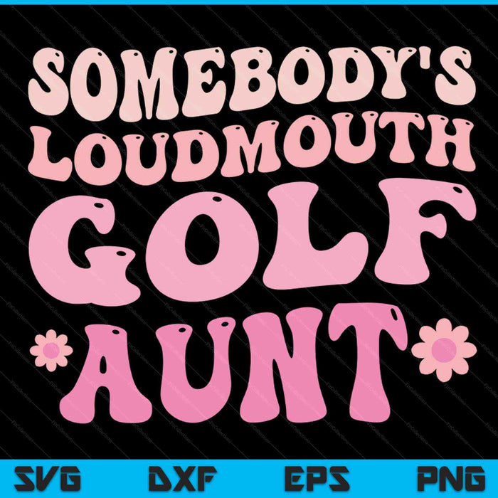 Somebody's loudmouth golf aunt SVG cut file
