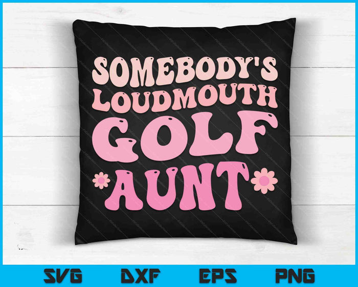 Somebody's Loudmouth Golf Aunt SVG PNG Digital Cutting Files