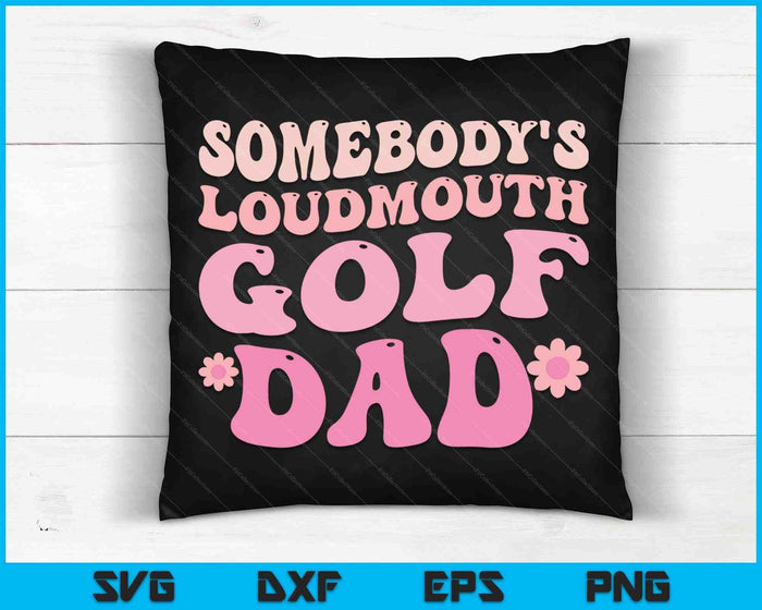 Somebody's Loudmouth Golf Dad SVG PNG Digital Cutting Files