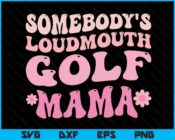 Somebody's Loudmouth Golf Mama Mothers Day SVG PNG Digital Cutting Files