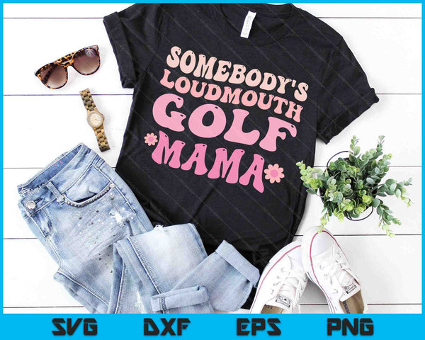 Somebody's Loudmouth Golf Mama Mothers Day SVG PNG Digital Cutting Files