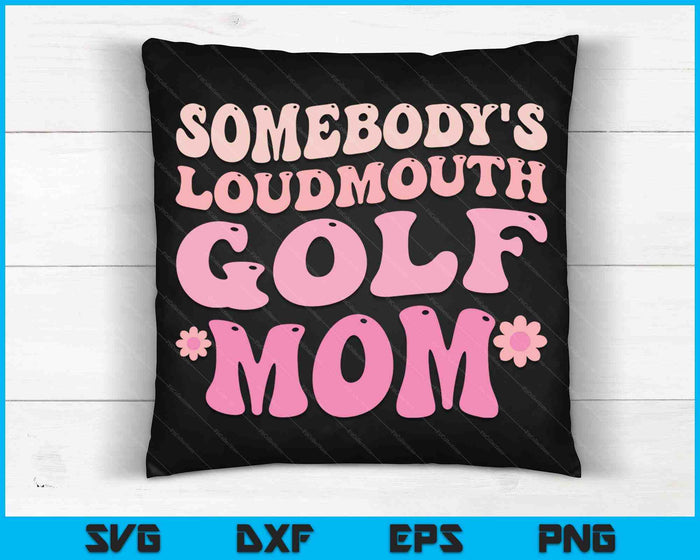 Somebody's Loudmouth Golf Mom Mothers Day SVG PNG Digital Cutting Files