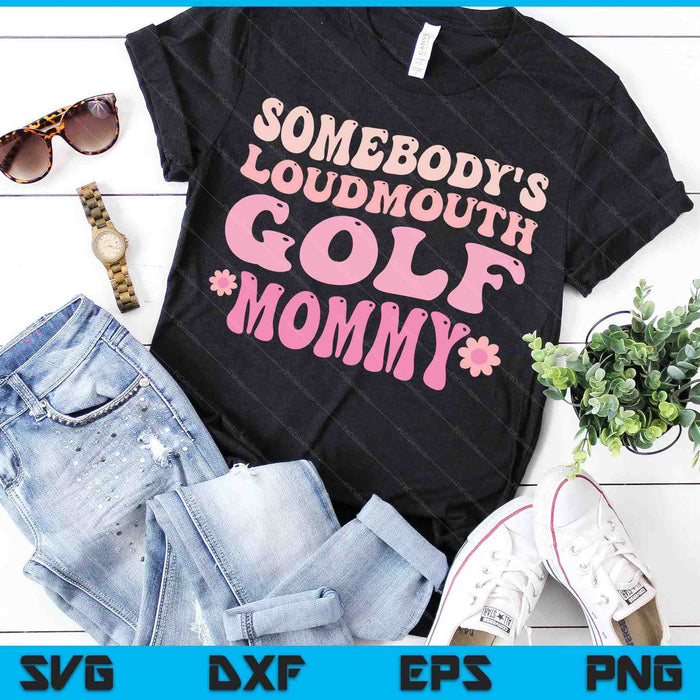 Somebody's Loudmouth Golf Mommy Mothers Day SVG PNG Digital Cutting Files