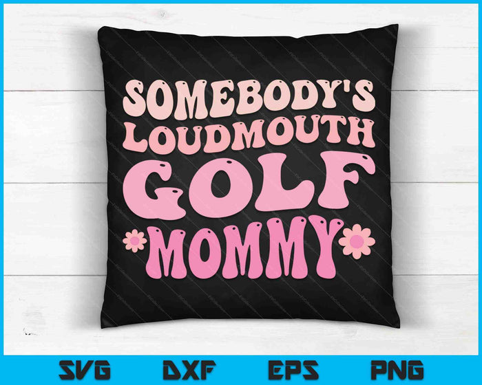 Somebody's Loudmouth Golf Mommy Mothers Day SVG PNG Digital Cutting Files