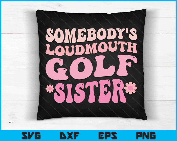 Somebody's Loudmouth Golf Sister SVG PNG Digital Cutting Files