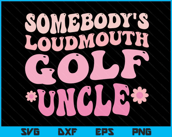 Somebody's Loudmouth Golf Uncle SVG PNG Digital Cutting Files