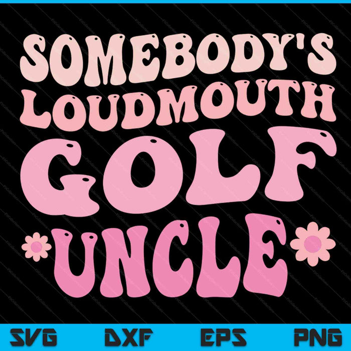 Somebody's loudmouth golf uncle SVG cut file