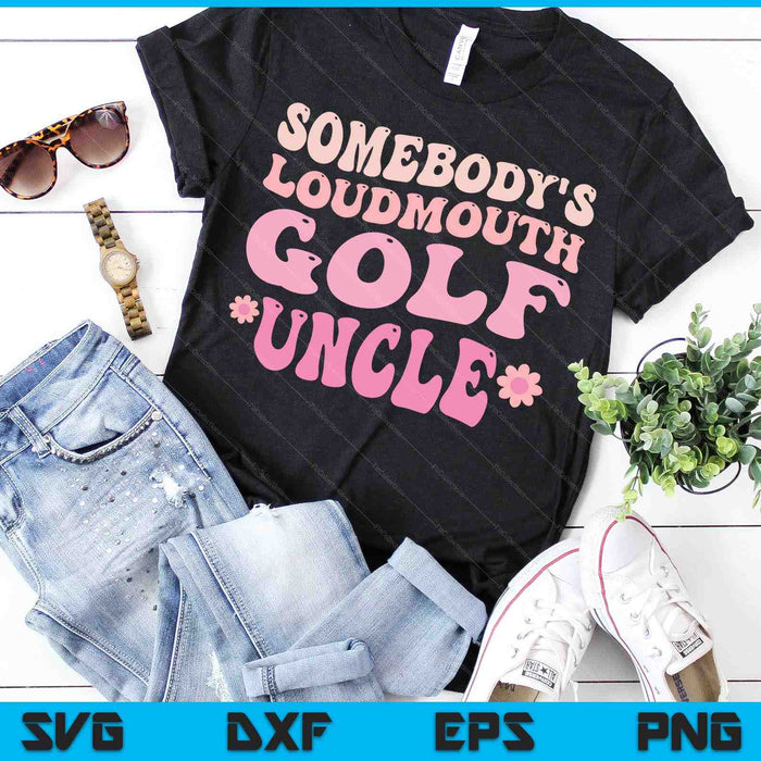 Somebody's Loudmouth Golf Uncle SVG PNG Digital Cutting Files