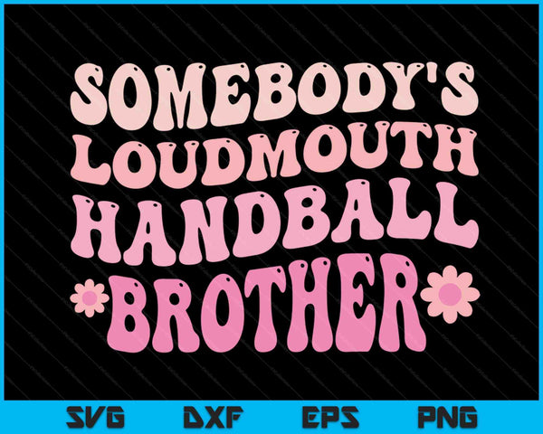 Somebody's Loudmouth Handball Brother SVG PNG Digital Cutting Files