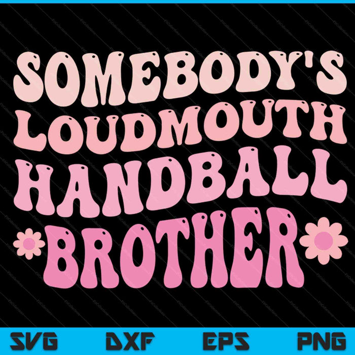 Somebody's loudmouth handball brother SVG cut file