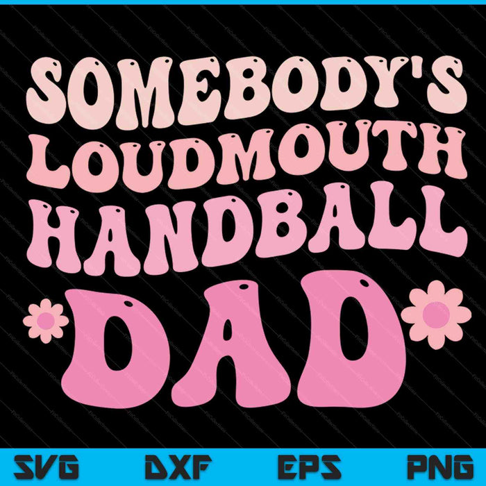 Somebody's Loudmouth Handball Dad SVG PNG Digital Cutting Files