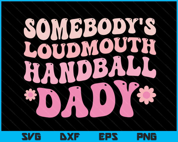 Somebody's Loudmouth Handball Dady SVG PNG Digital Cutting Files