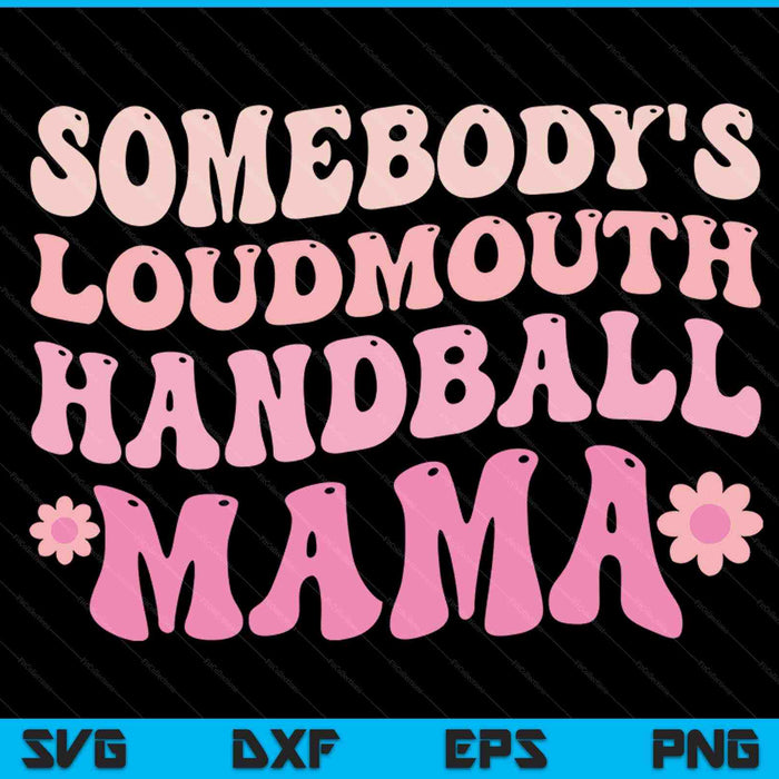 Somebody's loudmouth handball mama Mothers Day SVG cut file