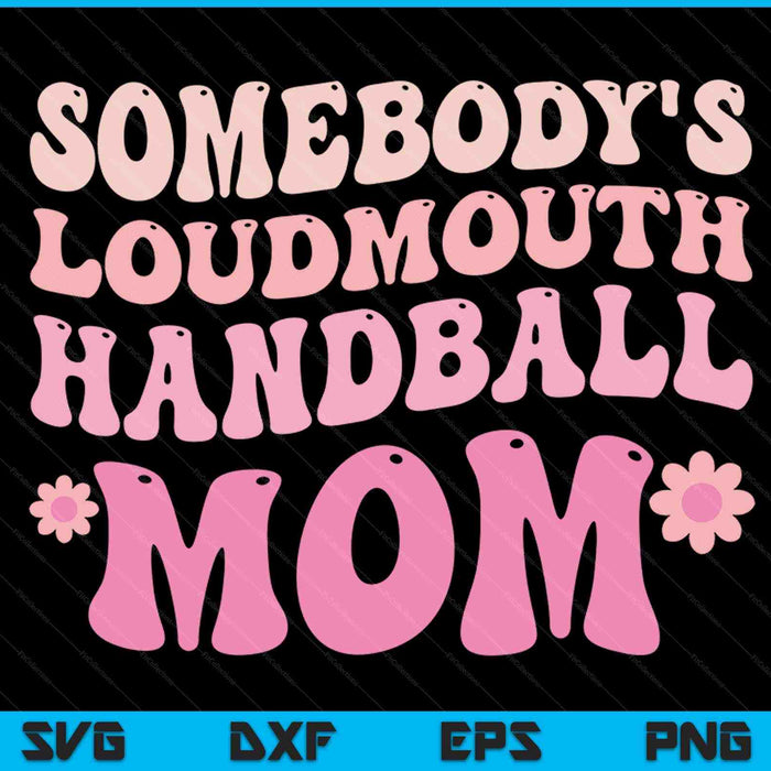 Somebody's loudmouth handball mom Mothers Day SVG PNG cut file for Cricut