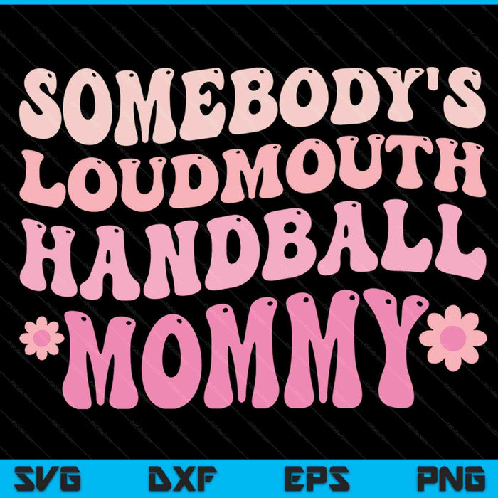 Somebody's loudmouth handball mommy Mothers Day SVG cut file