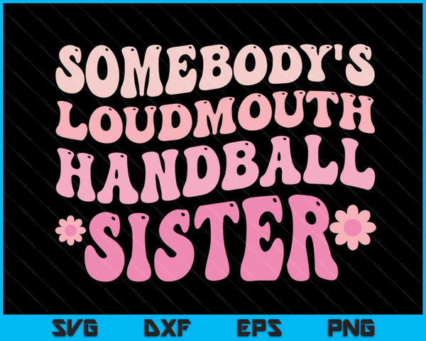 Somebody's Loudmouth Handball Sister SVG PNG Digital Cutting Files