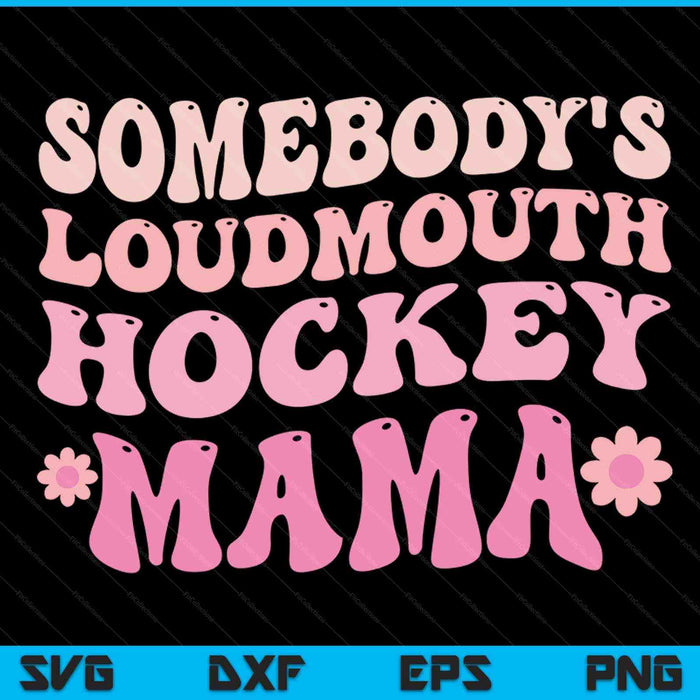 Somebody's loudmouth hockey mama Mothers Day SVG PNG cut file for Cricut