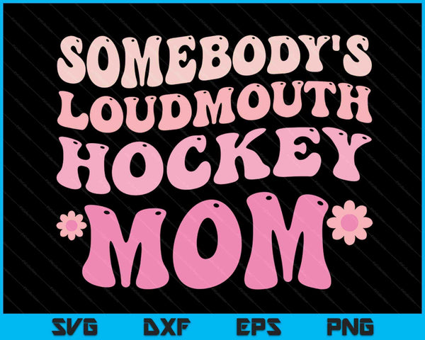 Somebody's Loudmouth Hockey Mom Mothers Day SVG PNG Digital Cutting Files