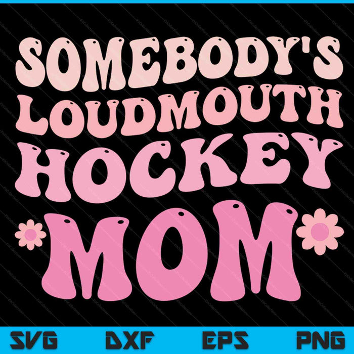 Somebody's loudmouth hockey mom Mothers Day SVG PNG cut file for Cricut