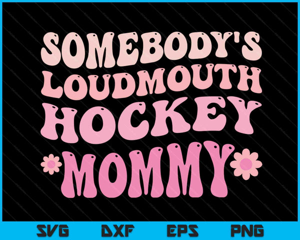 Somebody's Loudmouth Hockey Mommy Mothers Day SVG PNG Digital Cutting Files