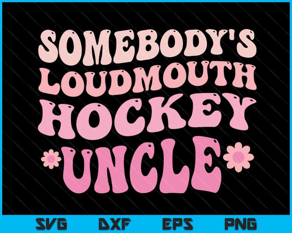 Somebody's Loudmouth Hockey Uncle SVG PNG Digital Cutting Files