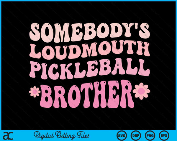 Somebody's Loudmouth Pickleball Brother SVG PNG Digital Cutting Files