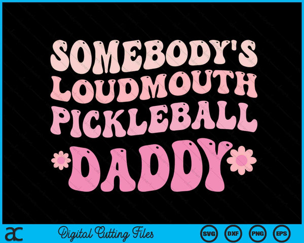 Somebody's Loudmouth Pickleball Daddy SVG PNG Digital Cutting Files