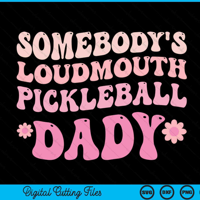Somebody's loudmouth pickleball dady SVG cut file