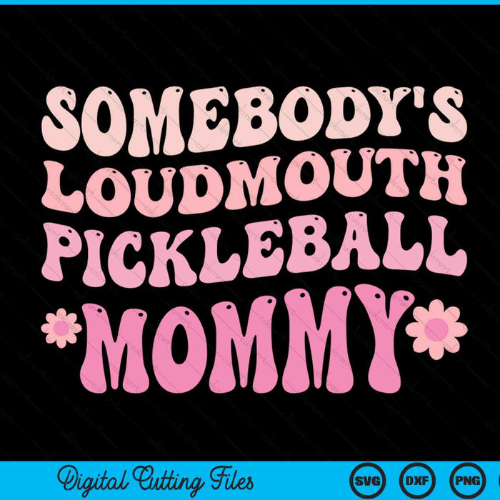 Somebody's loudmouth pickleball mommy SVG cut file