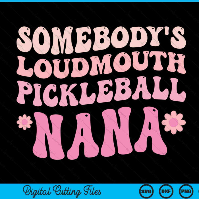 Somebody's loudmouth pickleball nana SVG cut file