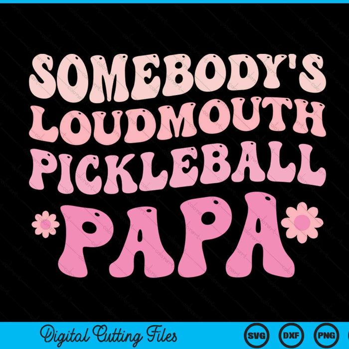 Somebody's loudmouth pickleball papa SVG cut file