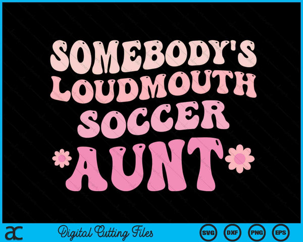 Somebody's Loudmouth Soccer Aunt SVG PNG Digital Cutting Files
