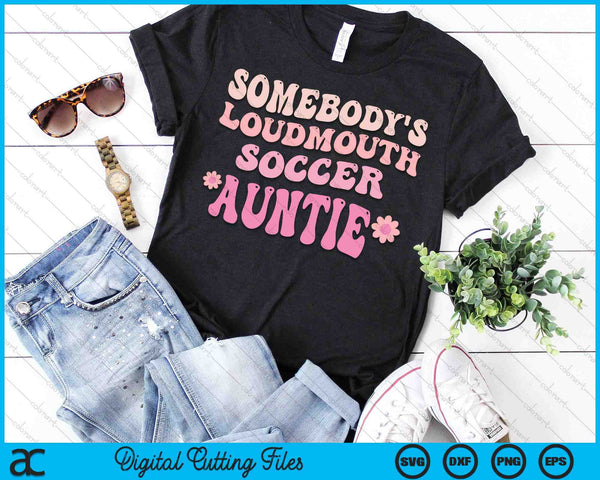 Somebody's Loudmouth Soccer Auntie SVG PNG Digital Cutting Files