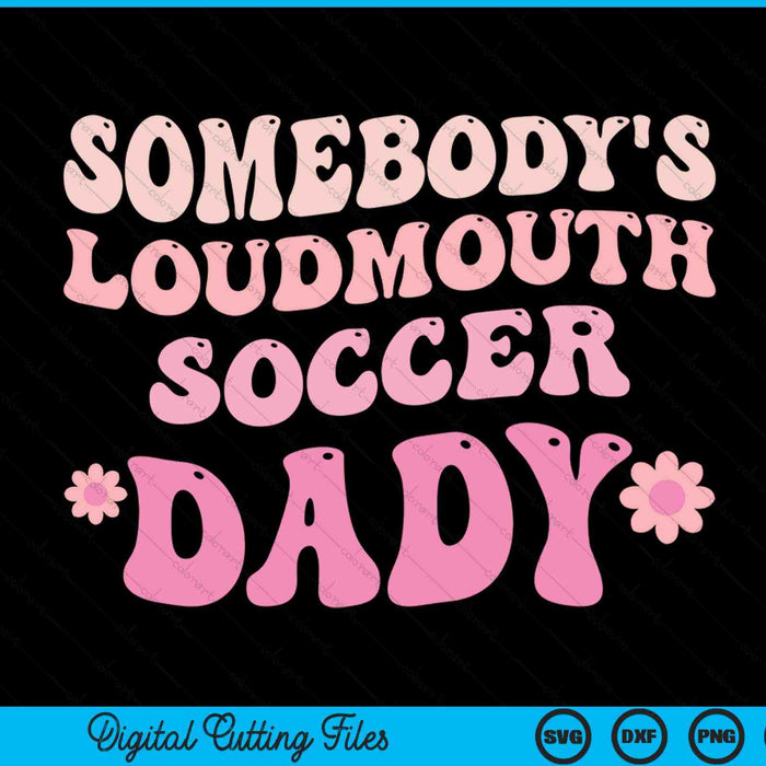 Somebody's loudmouth soccer dady SVG cut file